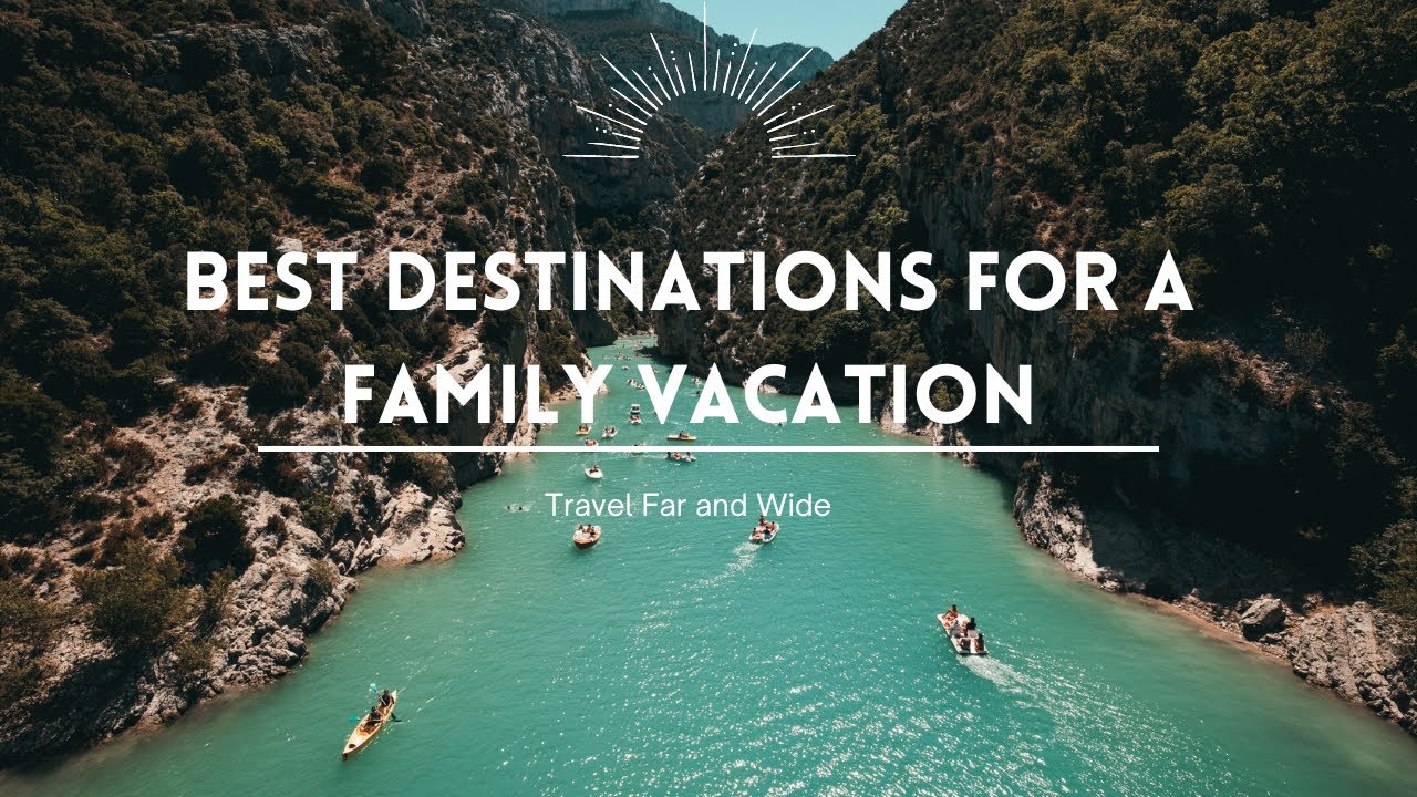 Best destinations for a family vacation YouTube