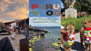 Peru Vlog Lake Titicaca, Colca Valley, Cruz Del Condor, Arequipa