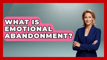 What Is Emotional Abandonment? - The Personal Growth Path