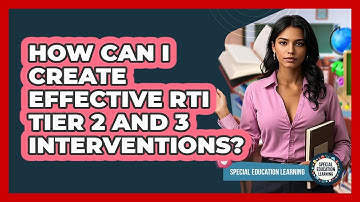 How Can I Create Effective RTI Tier 2 And 3 Interventions? - Special Education Learning