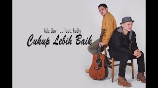 Ade Govinda feat. Fadly – Cukup Lebih Baik  Lirik