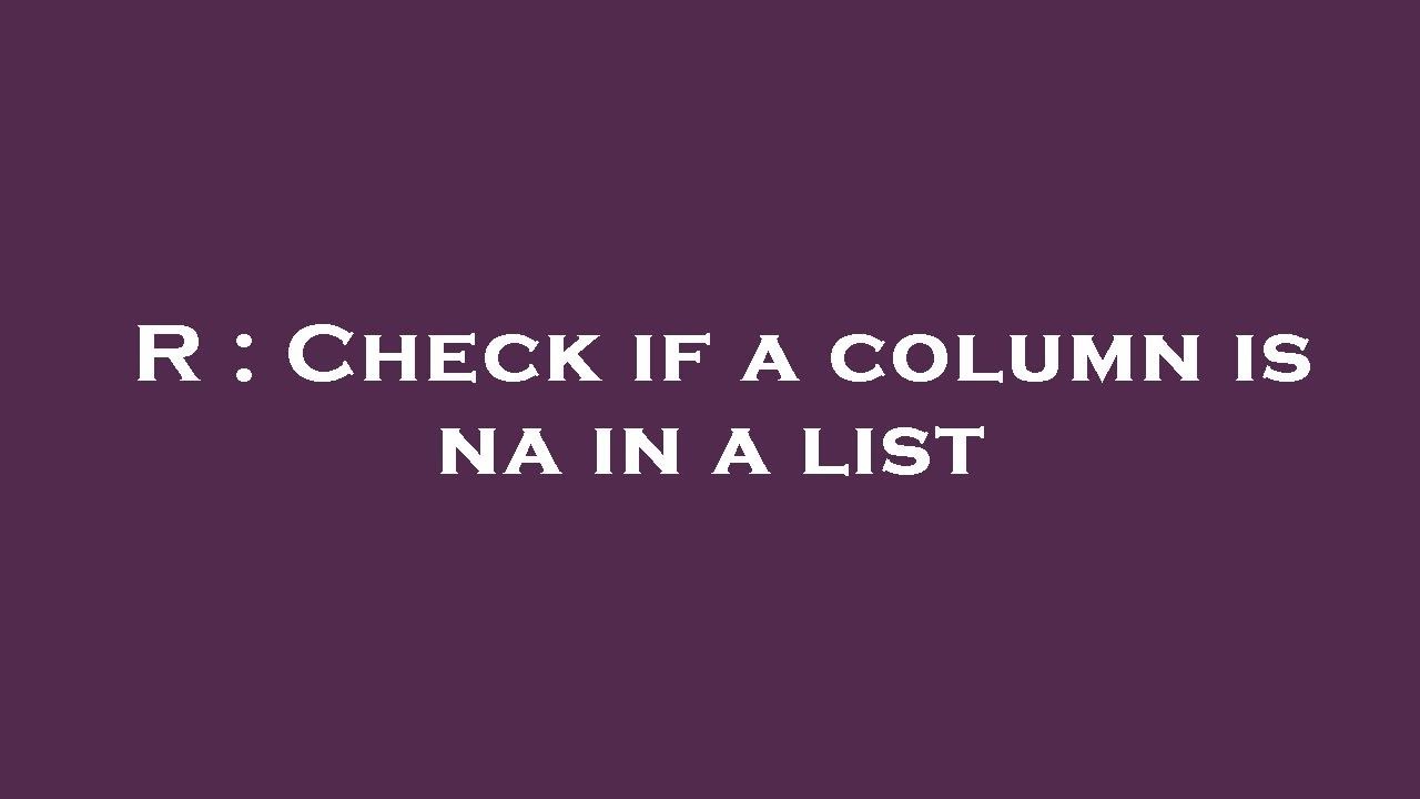 Is Na R R : Check if a column is na in a list - YouTube