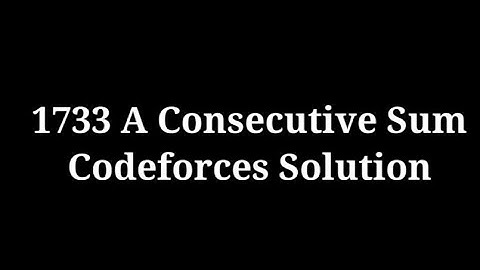 1733 A Consecutive Sum Codeforces Solution