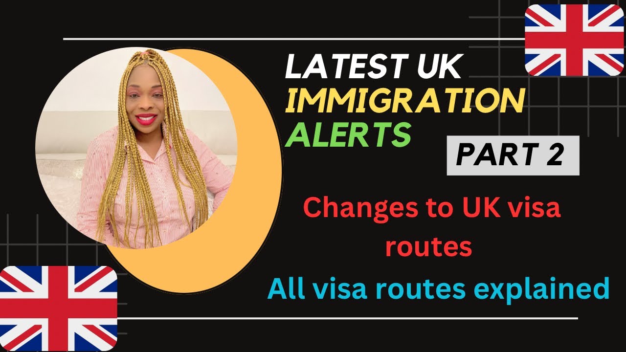 IMMIGRATION ALERTS /UK  VISAS / LATEST CHANGES TO VISA ROUTES/ ALL  YOU NEED TO  KNOW 2023/ PART 2