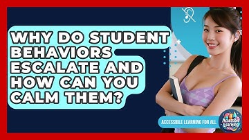 Why Do Student Behaviors Escalate And How Can You Calm Them? - Accessible Learning For All