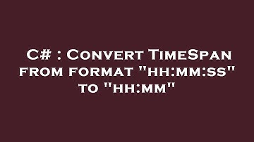 C# : Convert TimeSpan from format "hh:mm:ss" to "hh:mm"