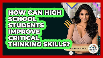How Can High School Students Improve Critical Thinking Skills? - High School Toolkit