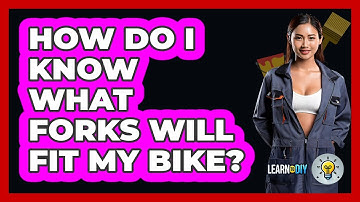 How Do I Know What Forks Will Fit My Bike? - LearnToDIY360.com