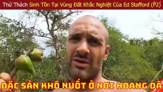 Ed Stafford Thử Thách Sinh Tồn Một Mình Ở Vùng Đất Hoang Dã Khắc Nghiệt Nhất Thế Giới (P2)