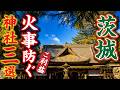 昔から続く…茨城の“火事から守る信仰がある神社”3社とは