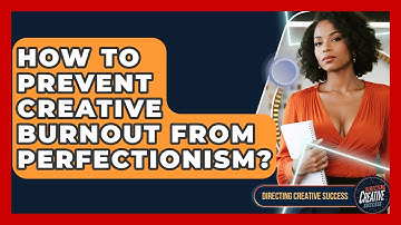 How To Prevent Creative Burnout From Perfectionism? - Directing Creative Success