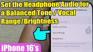 iPhone 16/16 Pro Max: How to Set the Headphone Audio for a Balanced Tone/Vocal Range/Brightness screenshot 4
