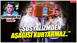 Sosyalizmden Aşağısı Kurtarmaz.. Metin Çulhaoğluna Veda...