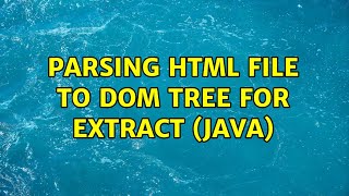 parsing HTML file to DOM Tree for extract (Java) (2 Solutions!!)
