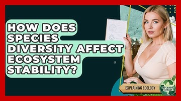 How Does Species Diversity Affect Ecosystem Stability? - Explaining Ecology