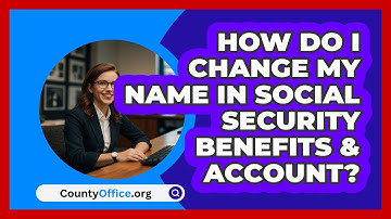 How Do I Change My Name In Social   Security Benefits & Account? | CountyOffice News
