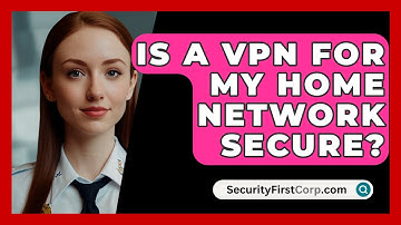 Is A VPN For My Home Network Secure? - SecurityFirstCorp.com