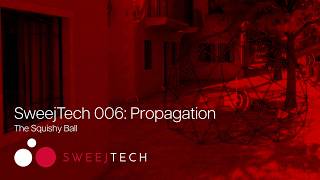SweejTech 006: Propagation (Introducing the Squishy Ball)