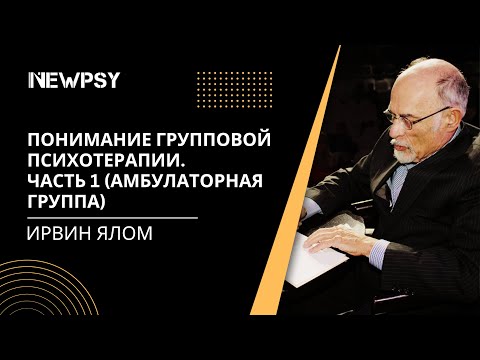 Ирвин Ялом. Понимание групповой психотерапии. Часть I: Амбулаторная группа