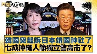 韓國突起訴日本靖國神社了 七成沖繩人籲獨立警高市了？【#新聞大白話】20251224-4｜#賴岳謙 #介文汲 #呂禮詩