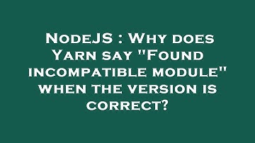 NodeJS : Why does Yarn say "Found incompatible module" when the version is correct?