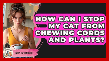 How Can I Stop My Cat From Chewing Cords And Plants? - Happy Cat Handbook
