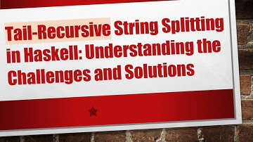 Tail-Recursive String Splitting in Haskell: Understanding the Challenges and Solutions