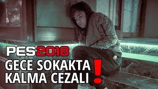 GECE SOKAKTA KALMA CEZALI PES 2018 !