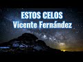 ESTOS CELOS | Vicente Fernández | LETRAS.