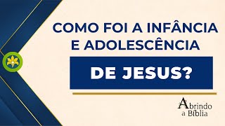 COMO FOI A INFÂNCIA E ADOLESCÊNCIA DE JESUS?