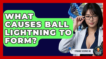 What Causes Ball Lightning To Form? - Strange Science HQ
