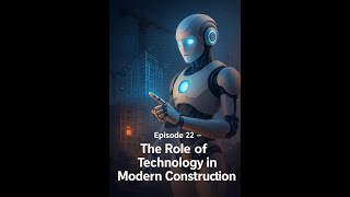 🤖 Episode 22 — The Role of Technology in Modern Construction