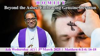 Beyond the Ashes: Embracing Genuine Devotion | Ash Wednesday Homily | Matthew 6:1-6, 16-18