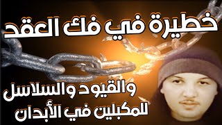 خطيرة وقوية في فك العقد والسلاسل والأقفال والأغلال  الحصون، والخدام المكبلون والجن المحصنون والجنيات