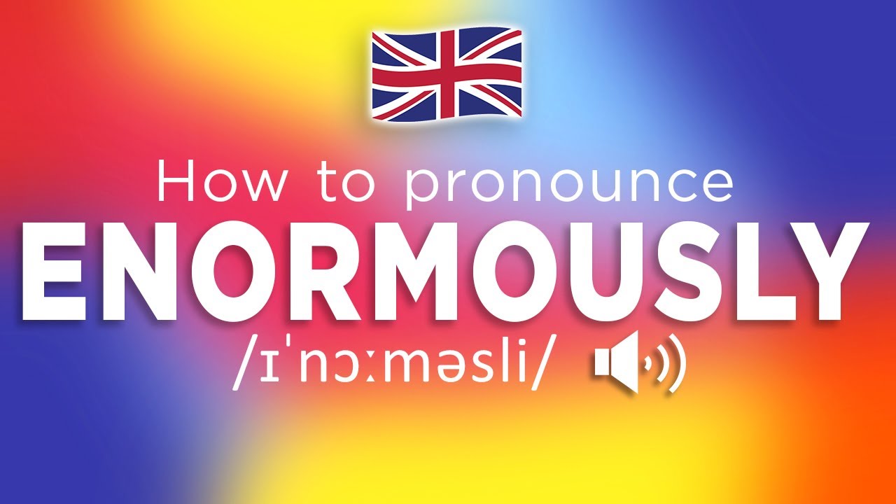 How To Pronounce Enormously (100% NATIVE!!)