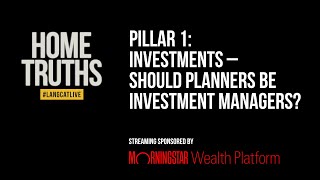 Home Truths Pillar 1: Investment - Should Planners be Investment Managers?