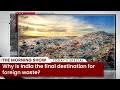 Why Is India The Final Destination For Foreign Waste