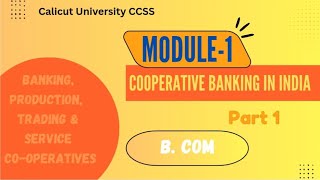 Module 1| VI th sem | Part 1| B. Com | Banking, Production, Trading &amp; Service Co-operatives |CCSS