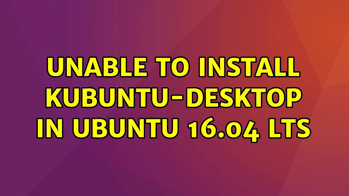 Ubuntu: Unable to install kubuntu-Desktop in ubuntu 16.04 Lts