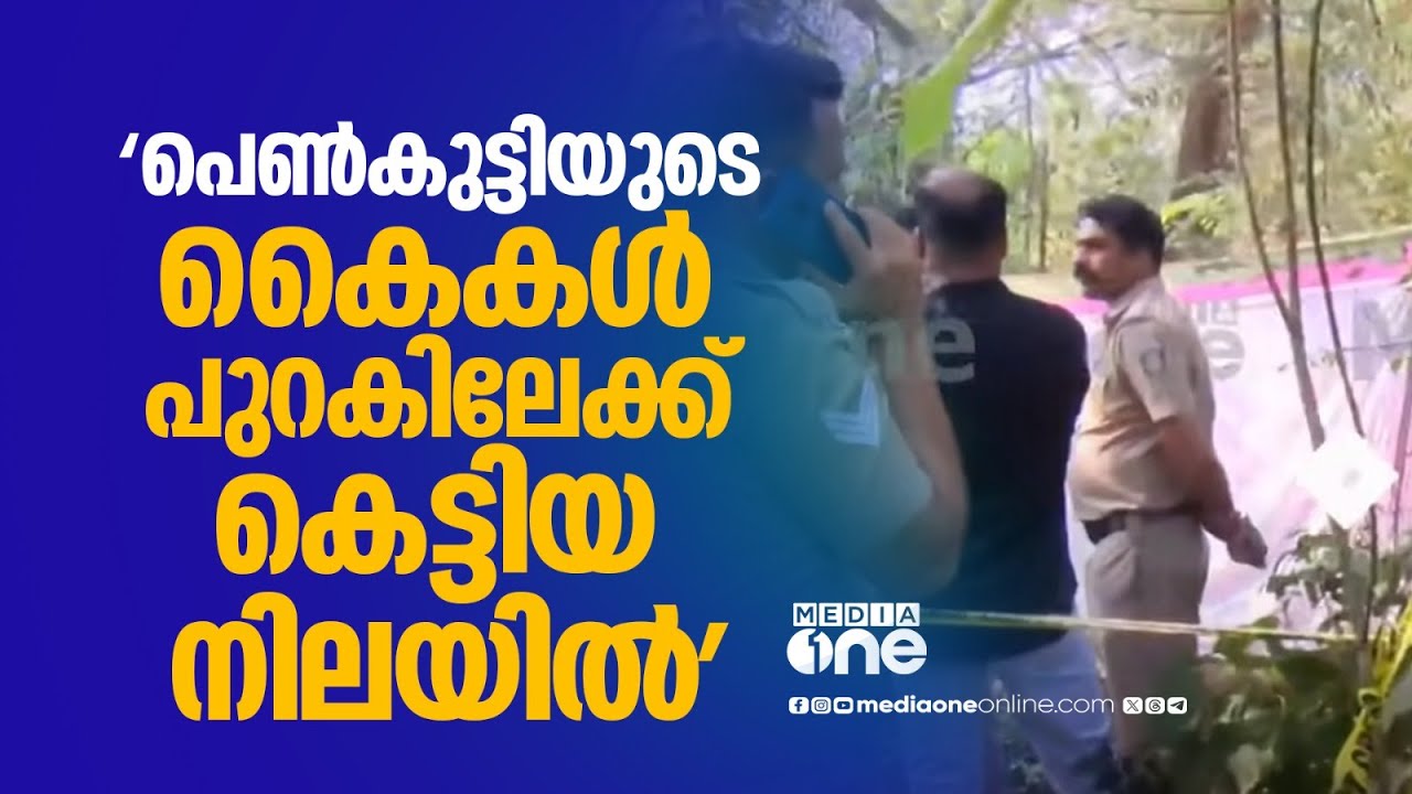 'പെൺകുട്ടിയുടെ കൈകൾ പുറകിലേക്ക് കെട്ടിയ നിലയിൽ...കഴുത്ത് നെരിച്ച് കൊലപ്പെടുത്തിയെന്ന് പ്രതി'