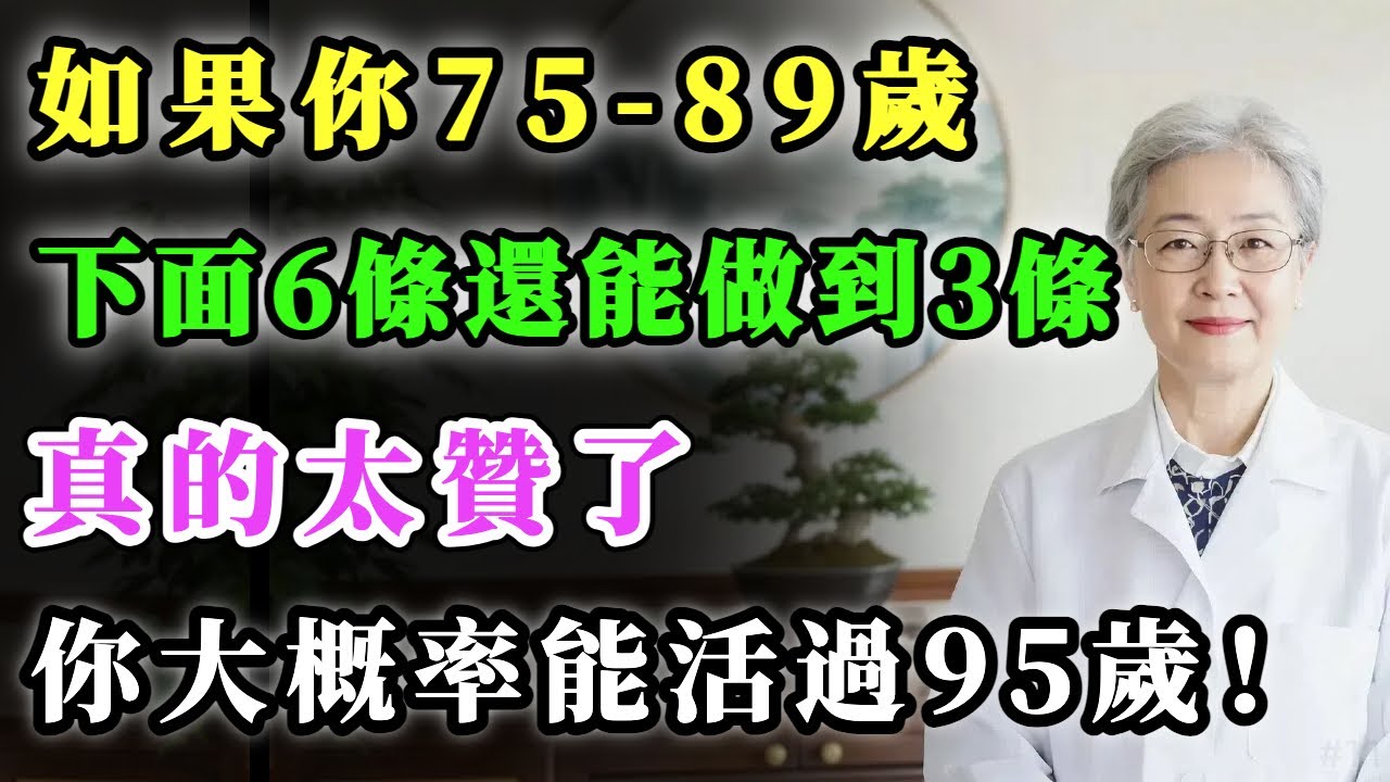 如果你75-89歲，下面6條還能做到3條，真的太贊了，你大概率能活過95歲！#健康金鑰匙 #養老生活 #養生 #中國醫 #銀髮健康 #分享