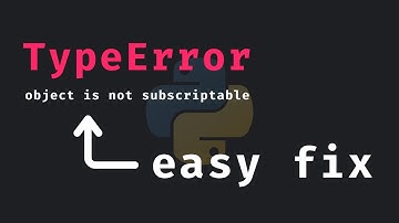 What Does "Object is Not Subscriptable" Really Mean In Python?