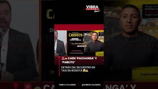 🚨🚕 CAEN ‘PACHANGA’ Y ‘PABLITO’ DETRÁS DEL SECUESTRO EN TAXI EN BOGOTÁ ⚠️ #viral #noticias #tendencia