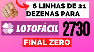 6 LINHAS DE 21 DEZENAS PARA LOTOFÁCIL 1730 FINAL ZERO