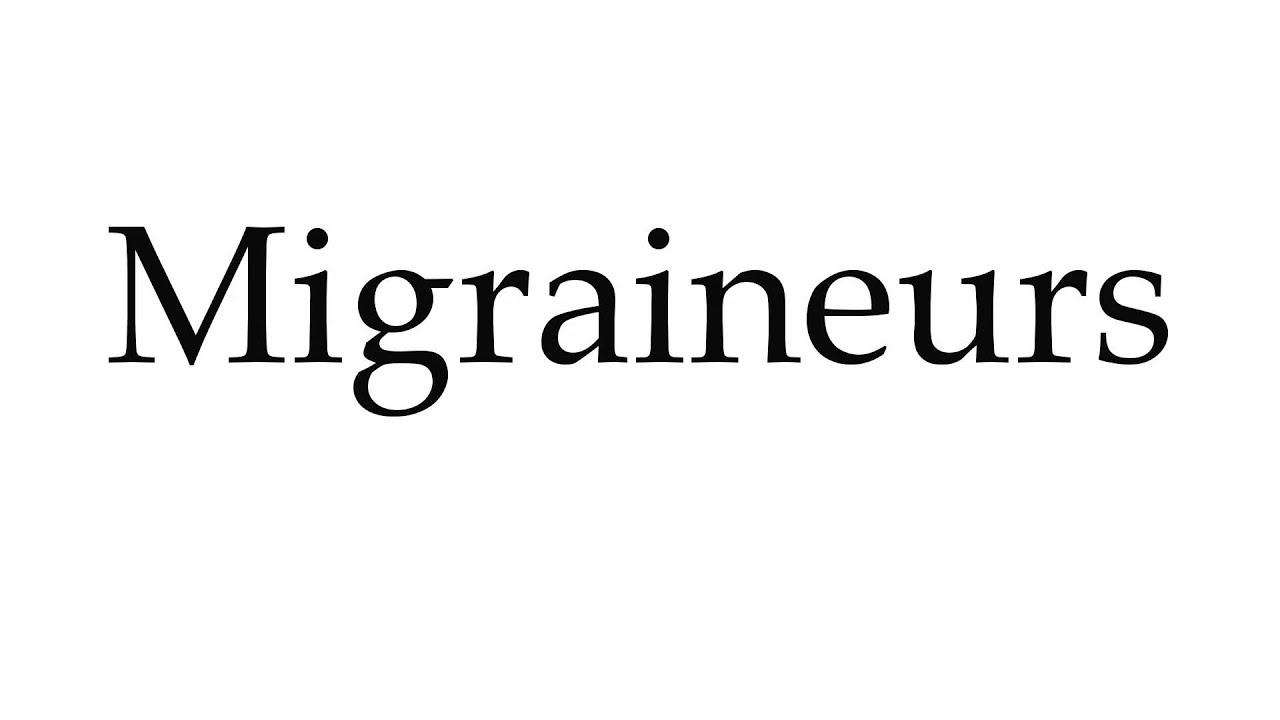 How to Pronounce Migraineurs