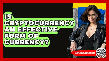 Is Cryptocurrency An Effective Form Of Currency? - Learn About Libertarianism