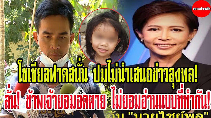 โซเชียลฟาดสนั่น ปมไม่นำเสนอข่าวลุงพล! ลั่น! ข้าพเจ้ายอมอดตาย ไม่ยอมอ่านเเบบที่ทำกัน!