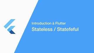 Introduction à Flutter : Episode 3, Stateless & Stateful