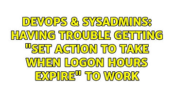 DevOps & SysAdmins: Having trouble getting "Set action to take when logon hours expire" to work