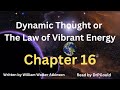 Dynamic Thought or The Law of Vibrant Energy - Chapter 16